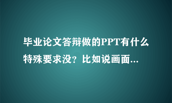 毕业论文答辩做的PPT有什么特殊要求没？比如说画面越过的时间