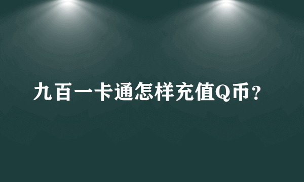 九百一卡通怎样充值Q币？