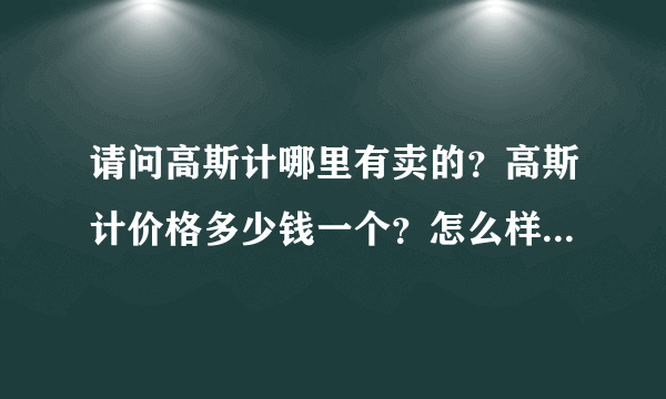 请问高斯计哪里有卖的？高斯计价格多少钱一个？怎么样可以买到呢？