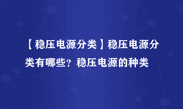 【稳压电源分类】稳压电源分类有哪些？稳压电源的种类