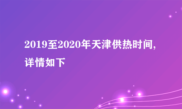 2019至2020年天津供热时间,详情如下