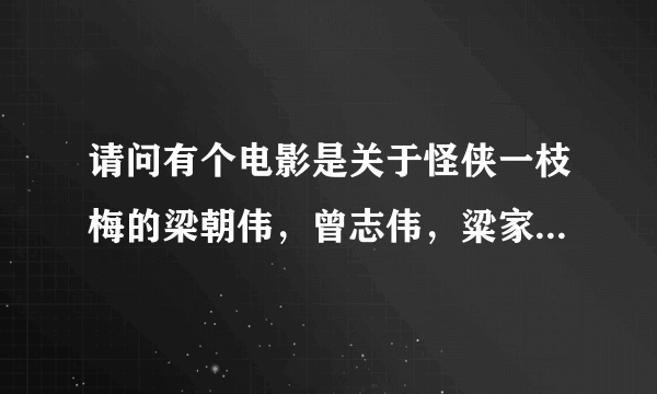 请问有个电影是关于怪侠一枝梅的梁朝伟，曾志伟，粱家辉主演的叫什么名字？