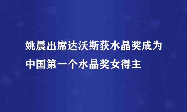 姚晨出席达沃斯获水晶奖成为中国第一个水晶奖女得主