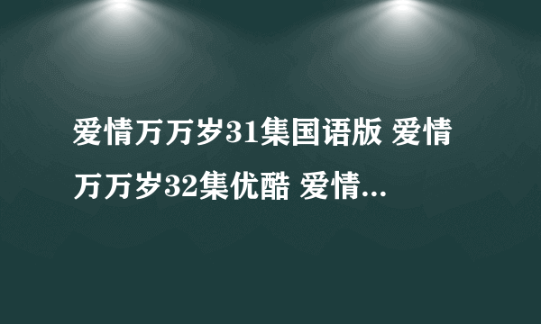 爱情万万岁31集国语版 爱情万万岁32集优酷 爱情万万岁32集韩语中字