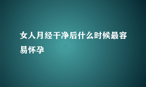 女人月经干净后什么时候最容易怀孕