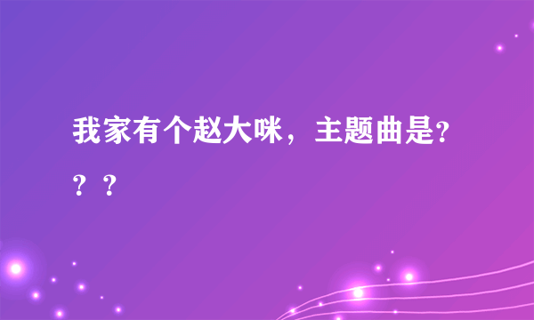 我家有个赵大咪，主题曲是？？？