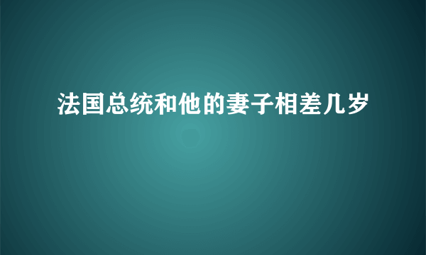 法国总统和他的妻子相差几岁