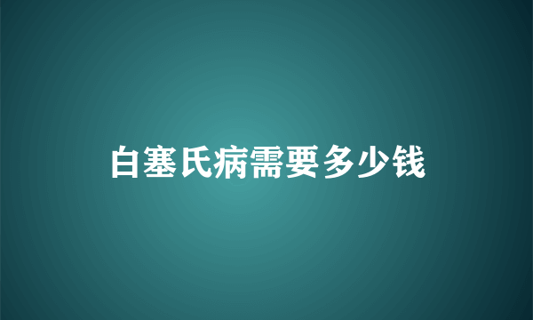 白塞氏病需要多少钱