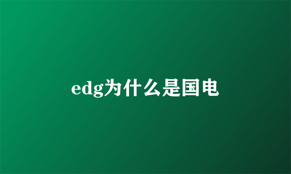 edg为什么是国电