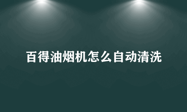 百得油烟机怎么自动清洗