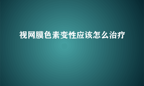 视网膜色素变性应该怎么治疗