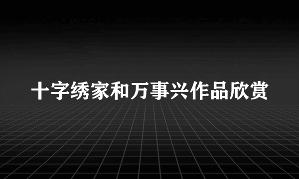 十字绣家和万事兴作品欣赏