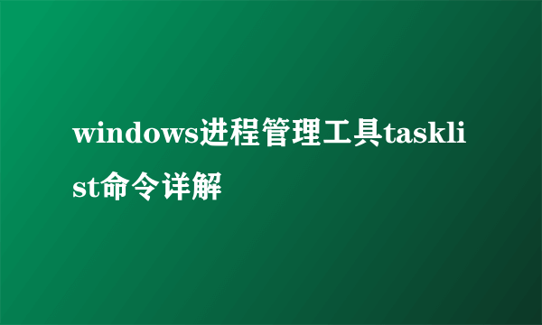 windows进程管理工具tasklist命令详解