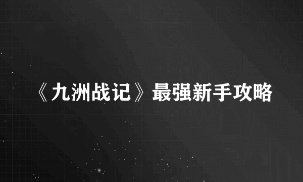 《九洲战记》最强新手攻略