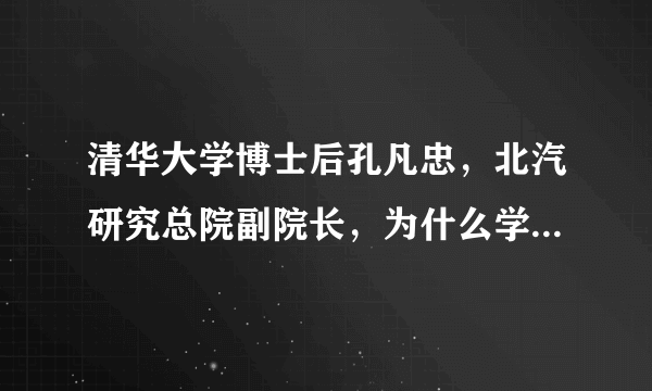 清华大学博士后孔凡忠，北汽研究总院副院长，为什么学历如此高，却是这样的人？