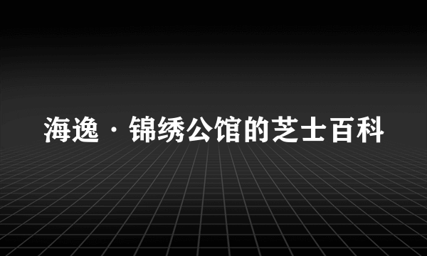 海逸·锦绣公馆的芝士百科