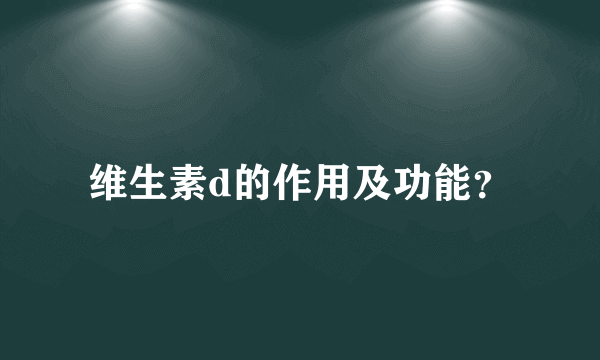 维生素d的作用及功能？