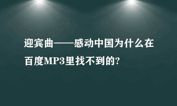 迎宾曲——感动中国为什么在百度MP3里找不到的?