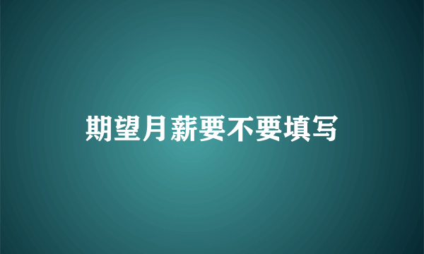 期望月薪要不要填写