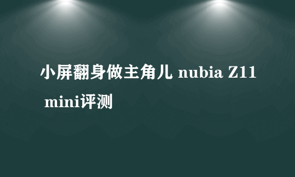 小屏翻身做主角儿 nubia Z11 mini评测