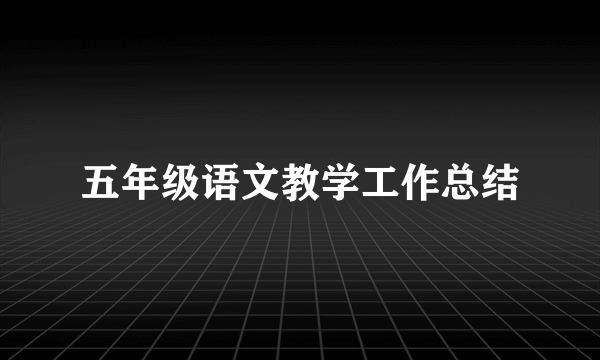 五年级语文教学工作总结