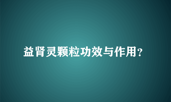 益肾灵颗粒功效与作用？