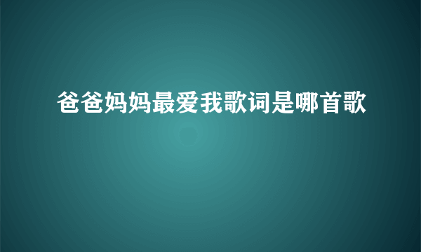 爸爸妈妈最爱我歌词是哪首歌