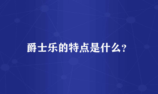 爵士乐的特点是什么？