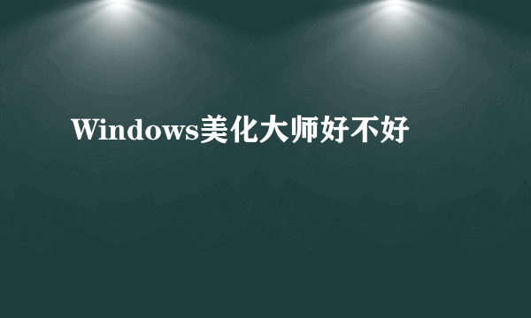 Windows美化大师好不好