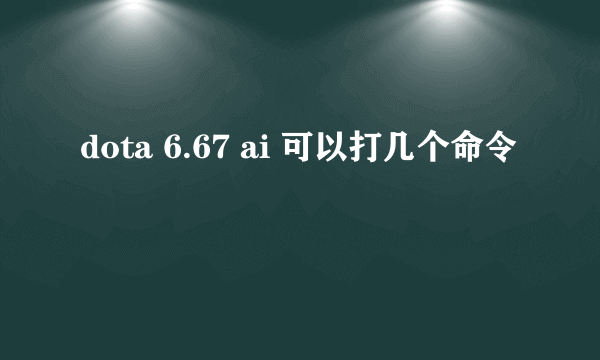 dota 6.67 ai 可以打几个命令