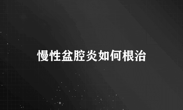 慢性盆腔炎如何根治