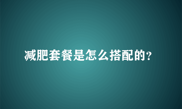 减肥套餐是怎么搭配的？