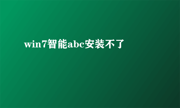 win7智能abc安装不了