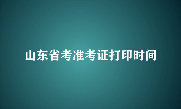 山东省考准考证打印时间