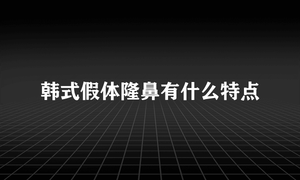 韩式假体隆鼻有什么特点