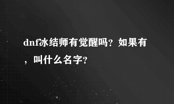 dnf冰结师有觉醒吗？如果有，叫什么名字？