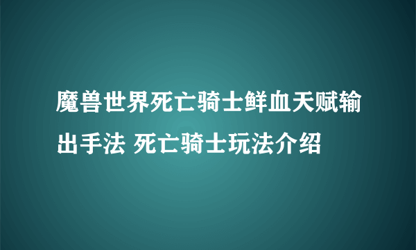 魔兽世界死亡骑士鲜血天赋输出手法 死亡骑士玩法介绍