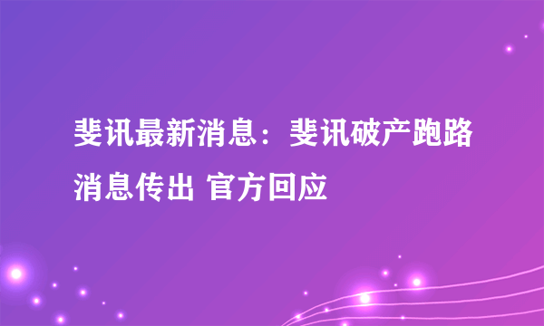 斐讯最新消息：斐讯破产跑路消息传出 官方回应