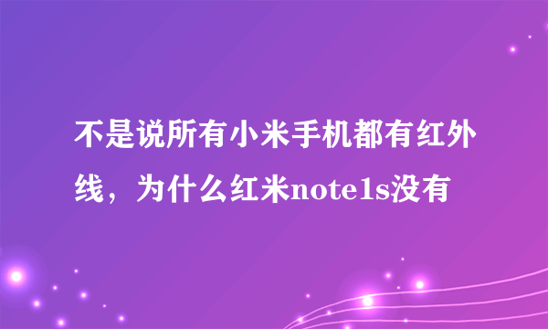 不是说所有小米手机都有红外线，为什么红米note1s没有