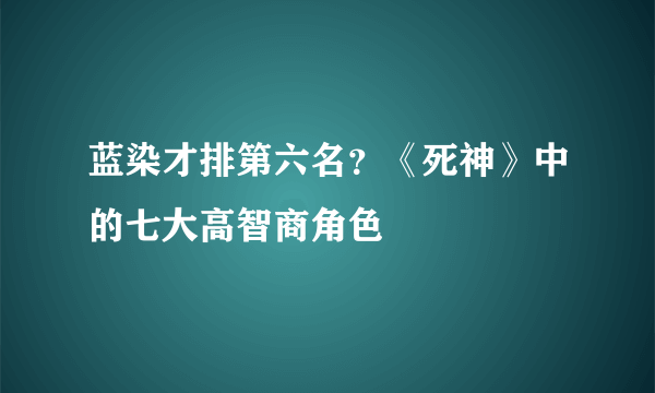 蓝染才排第六名？《死神》中的七大高智商角色