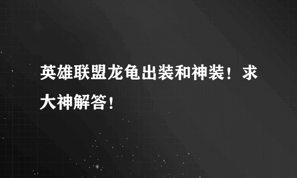 英雄联盟龙龟出装和神装！求大神解答！