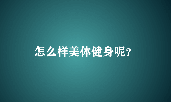 怎么样美体健身呢？