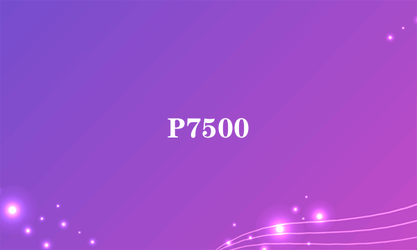 P7500