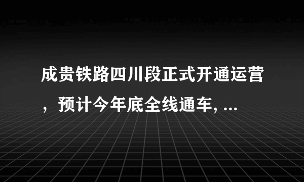 成贵铁路四川段正式开通运营，预计今年底全线通车, 你怎么看？