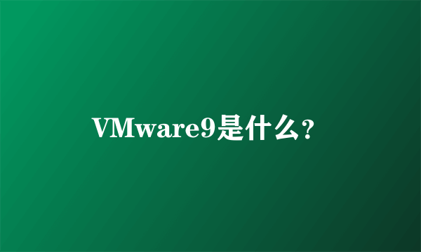 VMware9是什么？