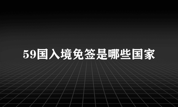 59国入境免签是哪些国家