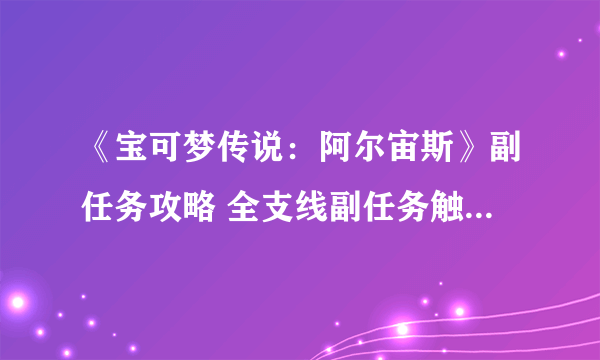 《宝可梦传说：阿尔宙斯》副任务攻略 全支线副任务触发及奖励