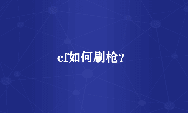 cf如何刷枪？