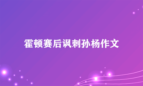 霍顿赛后讽刺孙杨作文