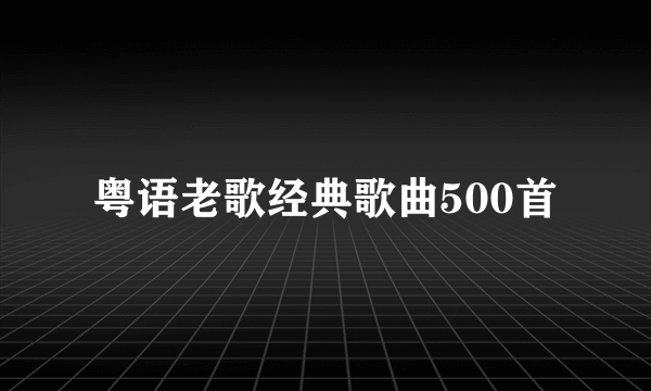 粤语老歌经典歌曲500首